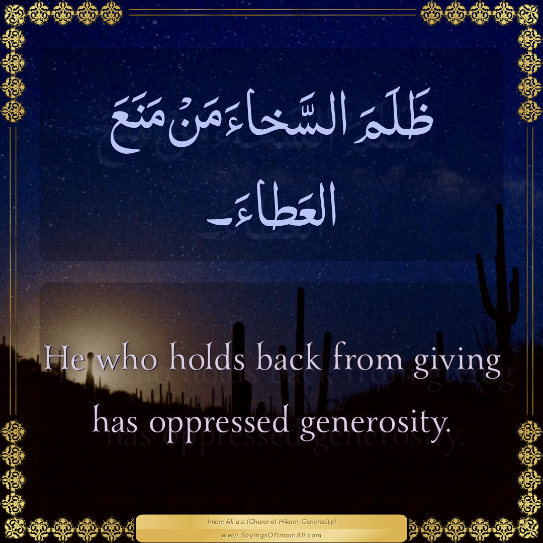 He who holds back from giving has oppressed generosity.